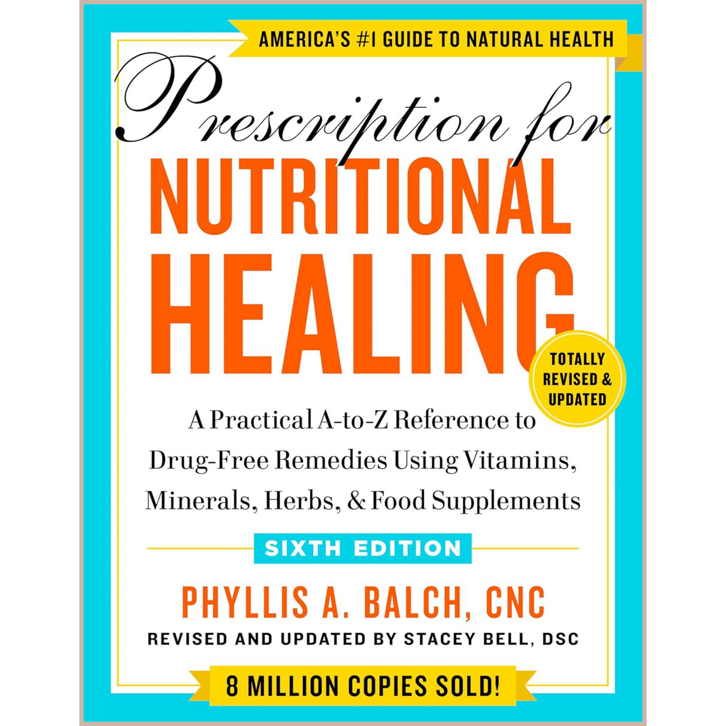 Prescription for Nutritional Healing – Natural Remedies, Nutrition & Evidence-Based Wellness Guide (6th Edition)