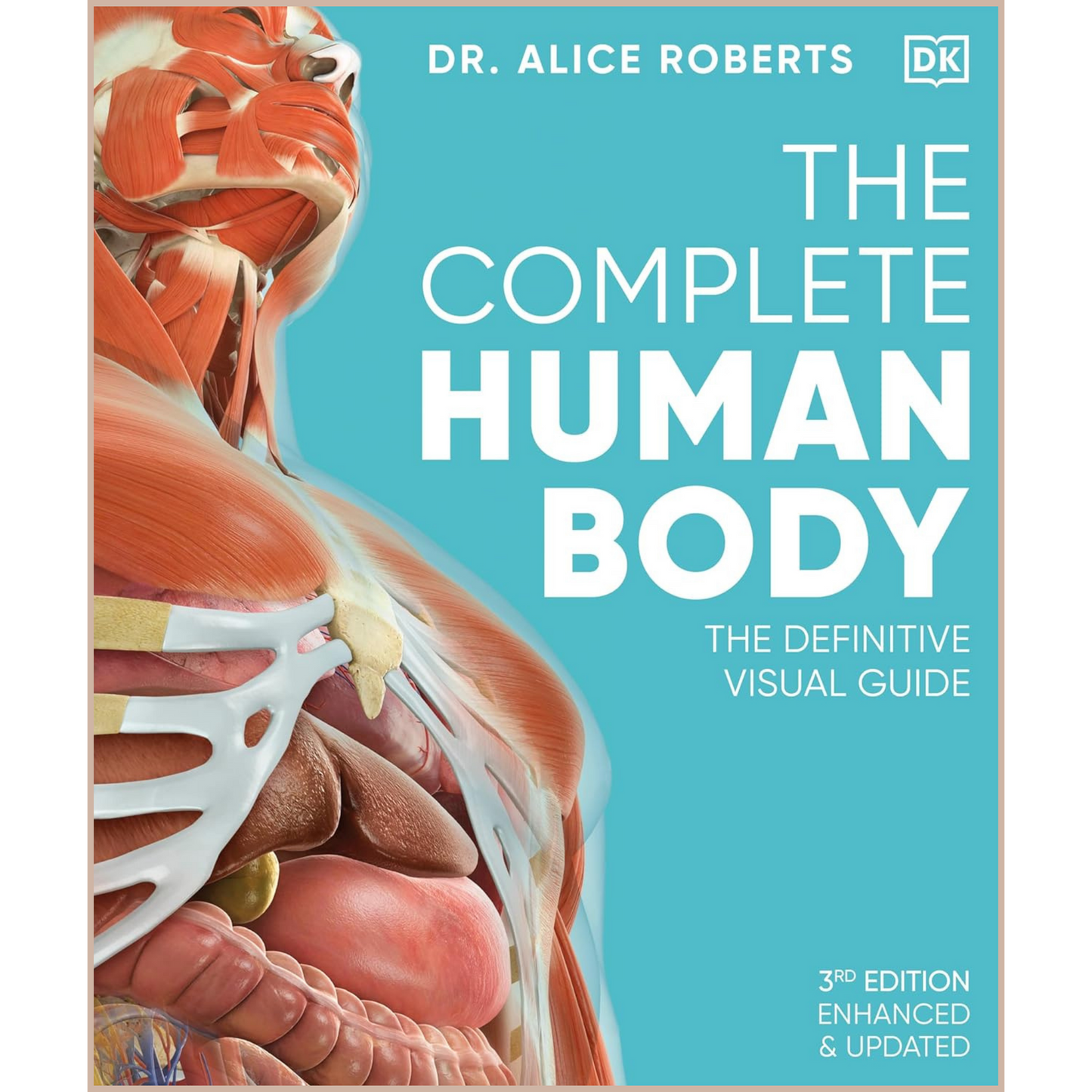 The Complete Human Body – Illustrated 3D Anatomy Atlas, Physiology Guide & Medical Conditions Reference (3rd Edition)
