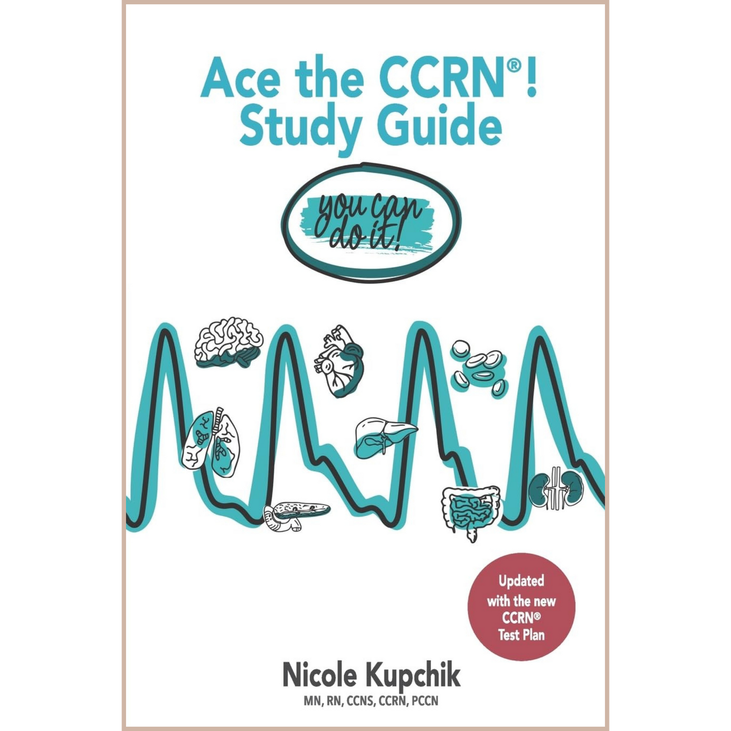 Ace the CCRN Study Guide – Adult CCRN Certification Review Based on the Latest AACN Exam Blueprint
