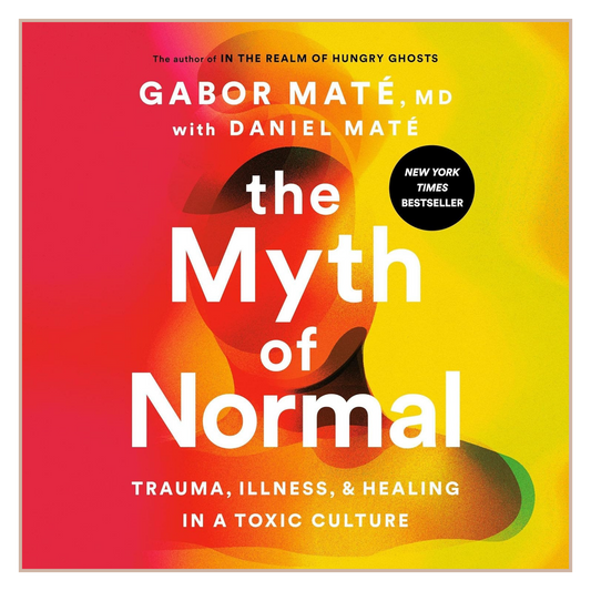 The Myth of Normal – Trauma, Illness & Healing in a Sick Society