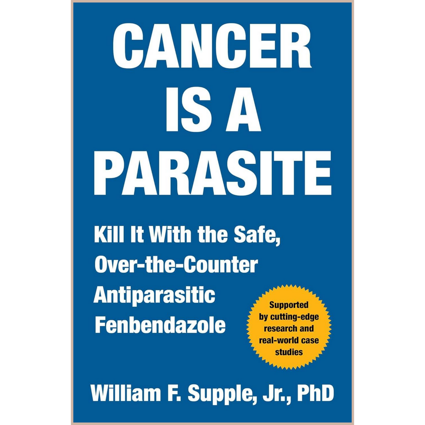 Cancer Is a Parasite – Fenbendazole Research, Cancer Biology Insights & Alternative Antiparasitic Therapy Exploration Book