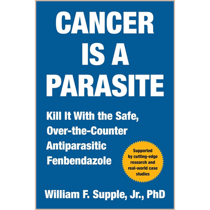 Cancer Is a Parasite – Fenbendazole Research, Cancer Biology Insights & Alternative Antiparasitic Therapy Exploration Book