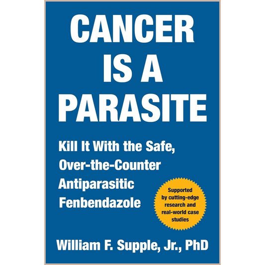 Cancer Is a Parasite – Fenbendazole Research, Cancer Biology Insights & Alternative Antiparasitic Therapy Exploration Book